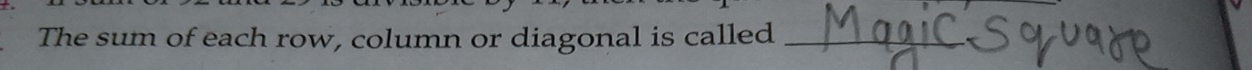 The sum of each row, column or diagonal is called_