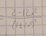 =frac 2-12x^2(1+2x^2)^3