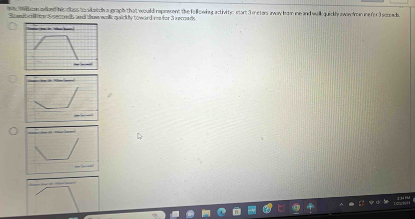 wer au on asked his dlss to siketch a graph that would represent the following activity: start 3 meters away from me and walk quickly away from me for 3 seconds. 
Stands til for S seconds and then walk quickly toward me for 3 seconds. 
2.34 PM 
7/21/2024