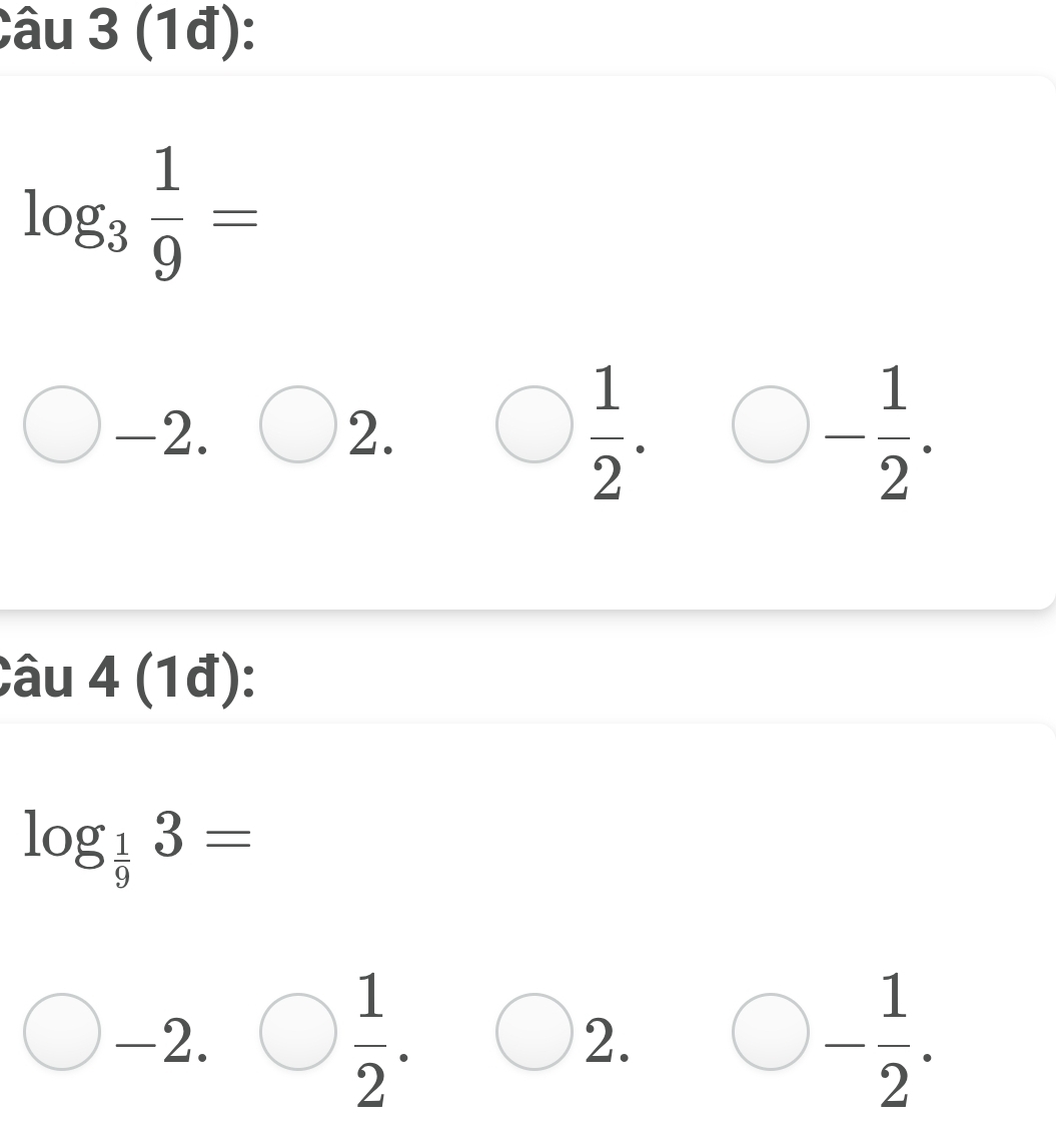 (1đ):
log _3 1/9 =
-2. 2. bigcirc  1/2 .bigcirc - 1/2 . 
Câu 4 (1đ):
log _ 1/9 3=
-2. bigcirc  1/2 .bigcirc ) 2. bigcirc - 1/2 . 
sqrt()