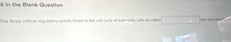 ill in the Blank Question 
The three critical regulatory points found in the cell cycle of eukaryotic cells are called □ on word pies