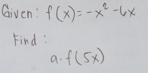 Given : f(x)=-x^2-6x
Find : 
a. f(5x)