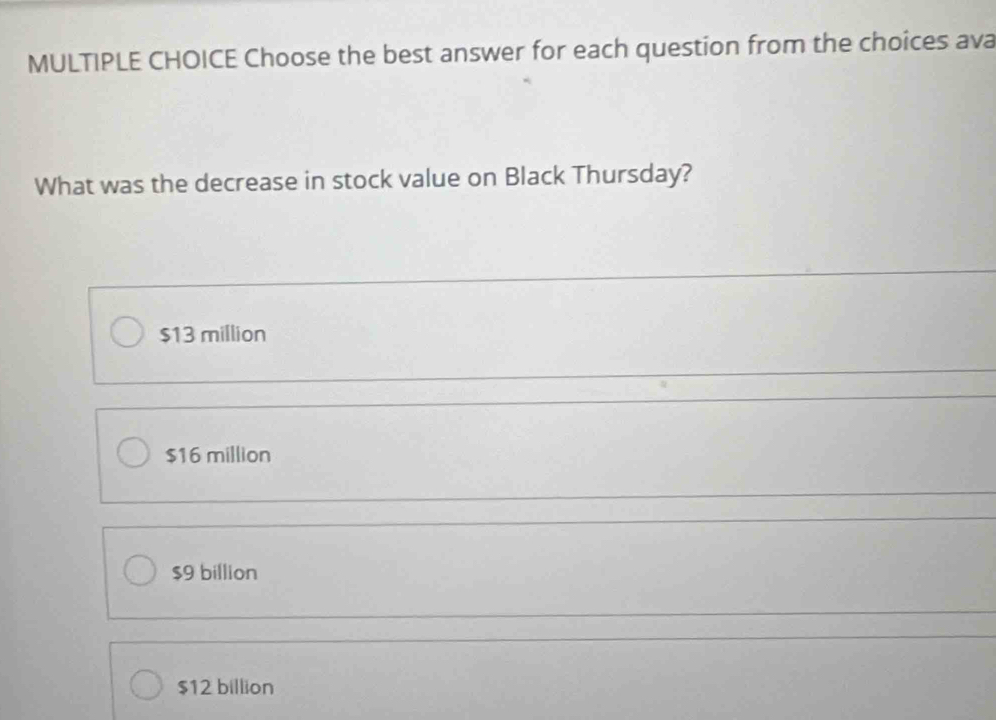 Choose the best answer for each question from the choices ava
What was the decrease in stock value on Black Thursday?
$13 million
$16 million
$9 billion
$12 billion