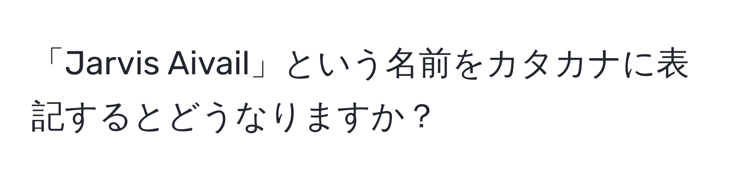 「Jarvis Aivail」という名前をカタカナに表記するとどうなりますか？