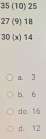 35(10)25
27(9)18
30(x)14
a. 3
b. 6
do. 16
d. 12