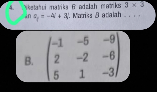 Diketahui matriks B adalah matriks 3* 3
an a_ij=-4i+3j. Matriks B adalah . . . . 
B. beginpmatrix -1&-5&-9 2&-2&-6 5&1&-3endpmatrix