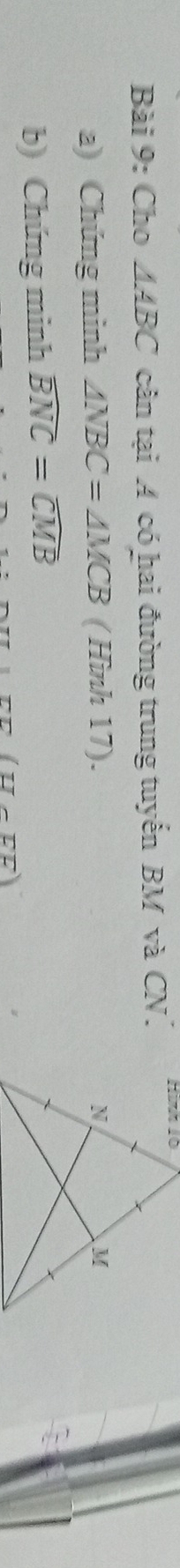 Cho MABC cân tại A có hai đường trung tuyến BM và CN. 
a) Chứng minh △ NBC=△ MCB ( Hình 17). 
b) Chứng minh widehat BNC=widehat CMB
II-overline EU