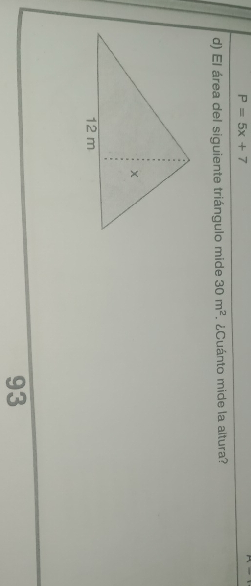 P=5x+7
M- 
d) El área del siguiente triángulo mide 30m^2. ¿Cuánto mide la altura? 
93