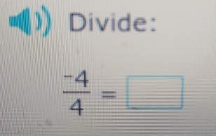 Divide:
 (-4)/4 =□