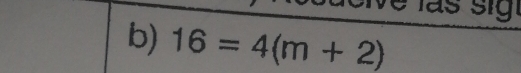 a sig 
b) 16=4(m+2)