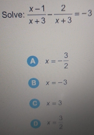 Solve
A x=- 3/2 
B x=-3
C x=3
D x= 3/2 