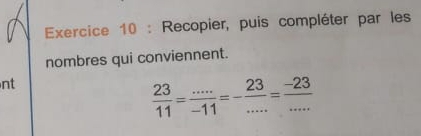 Recopier, puis compléter par les 
nombres qui conviennent. 
nt
 23/11 = (...)/-11 =- 23/... = (-23)/... 