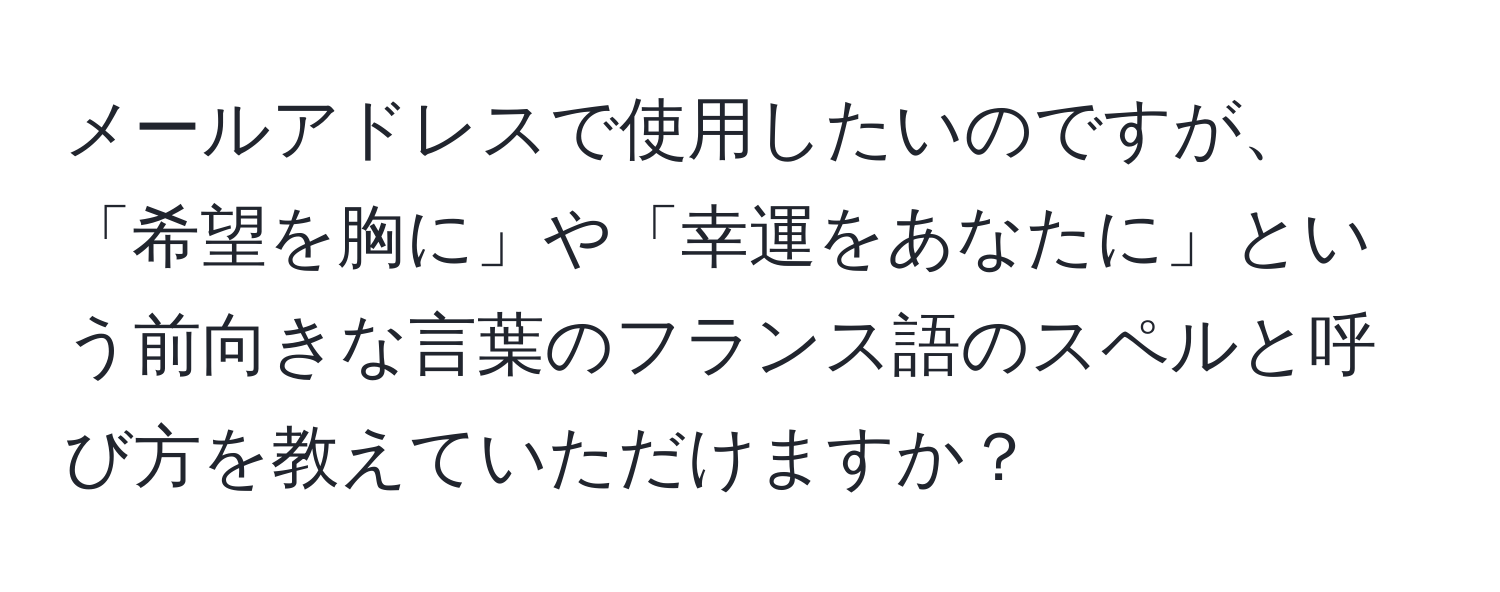 メールアドレスで使用したいのですが、「希望を胸に」や「幸運をあなたに」という前向きな言葉のフランス語のスペルと呼び方を教えていただけますか？