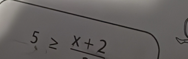 5≥ frac x+2