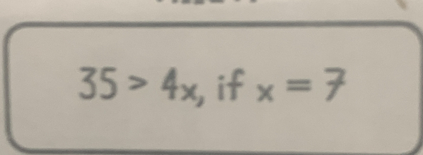 35>4x , if x=7