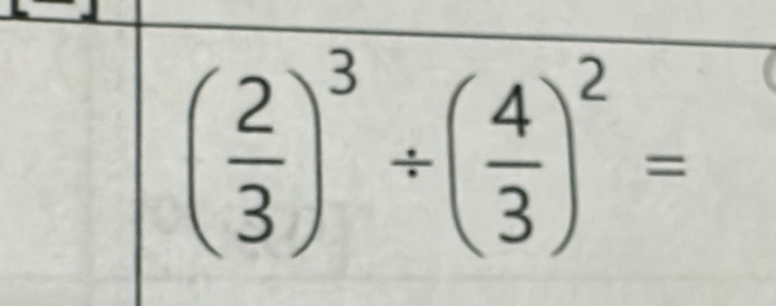 ( 2/3 )^3/ ( 4/3 )^2=