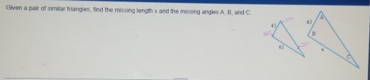 Given a pair of similar triangles, find the missing length x and the missing angles A, B, and C.