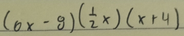 (6x-9)( 1/2 x)(x+4)