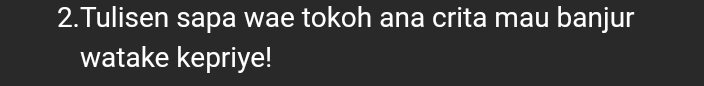 Tulisen sapa wae tokoh ana crita mau banjur 
watake kepriye!