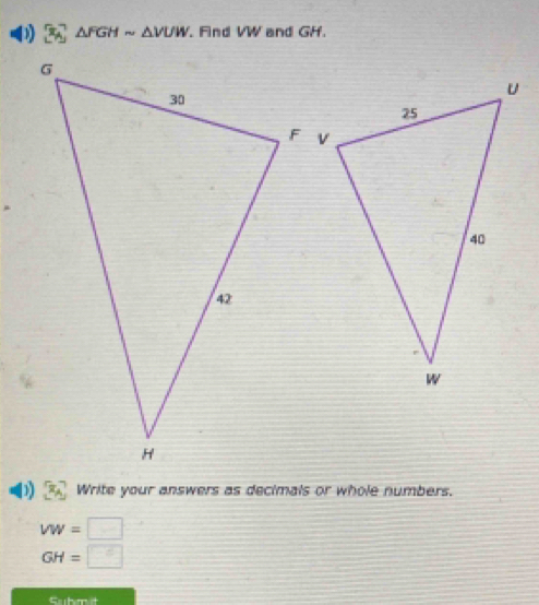 π △ FGHsim △ VUW Find VW and GH. 
Write your answers as decimals or whole numbers.
vw=□
GH=□
Submit