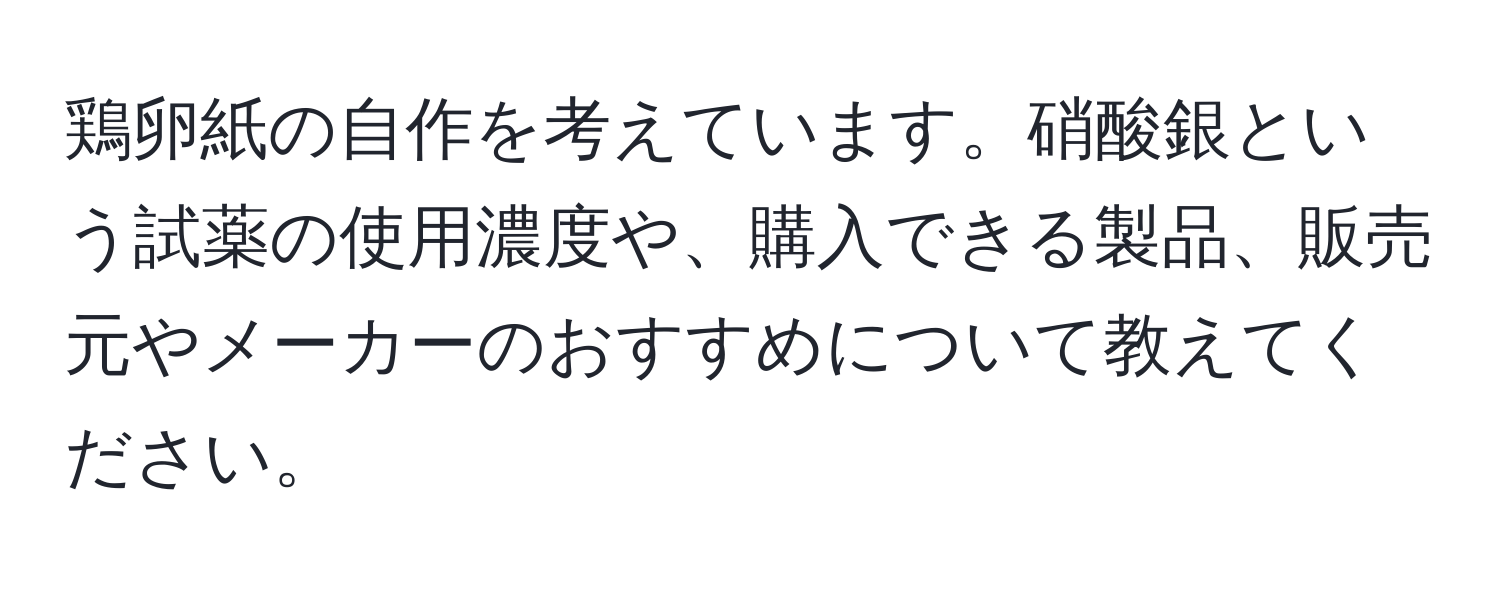 鶏卵紙の自作を考えています。硝酸銀という試薬の使用濃度や、購入できる製品、販売元やメーカーのおすすめについて教えてください。