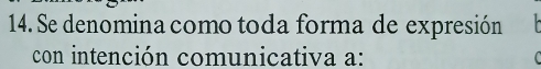 Se denomina como toda forma de expresión 
con intención comunicativa a: