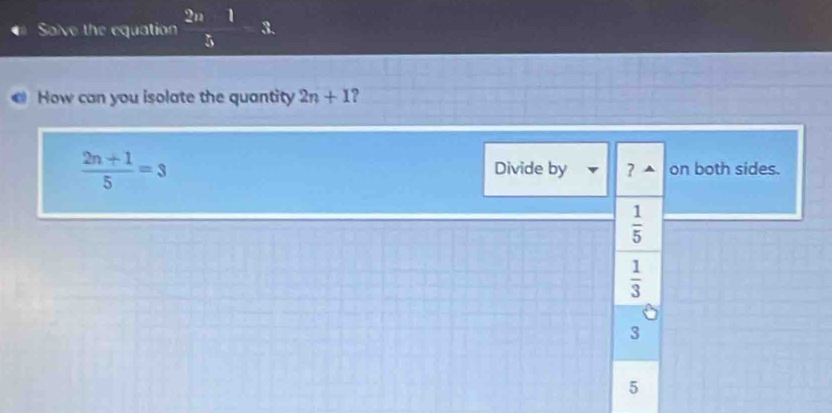 Solve the equation  (2n-1)/5 -3. 
How can you isolate the quantity 2n+1
 (2n+1)/5 =3 on both sides.
Divide by ?
 1/5 
 1/3 
3
5