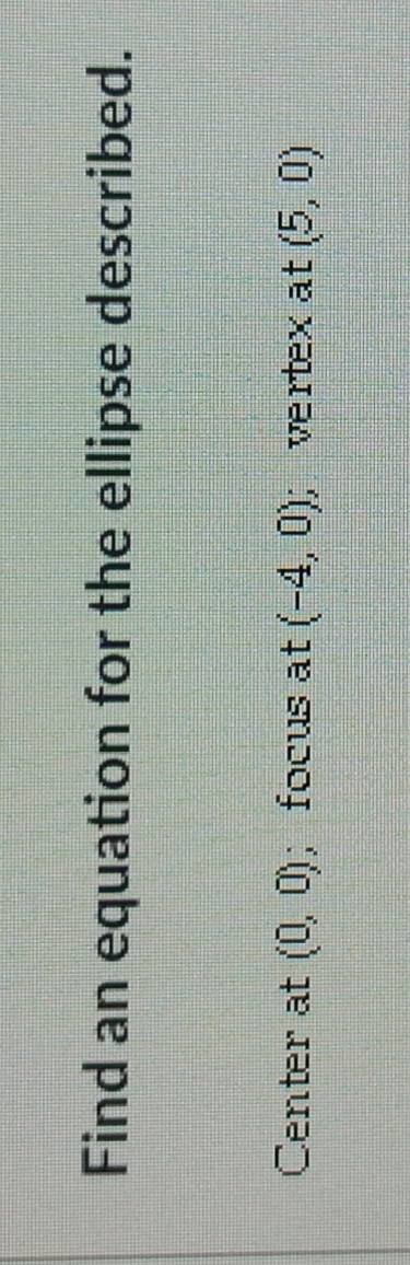Find an equation for the ellipse described. 
Center at (0,0); focus at (-4,0); vertex at (5,0)