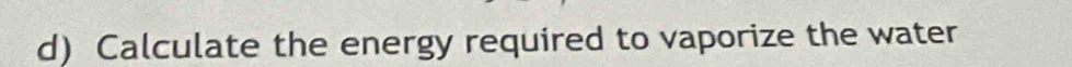 Calculate the energy required to vaporize the water