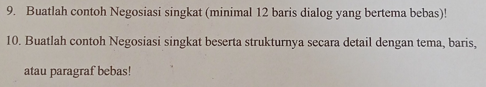 Buatlah contoh Negosiasi singkat (minimal 12 baris dialog yang bertema bebas)! 
10. Buatlah contoh Negosiasi singkat beserta strukturnya secara detail dengan tema, baris, 
atau paragraf bebas!