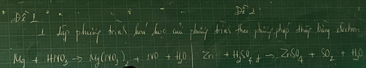 D L
1 Jip phying drins how hove and plainy drivs thee phany phap thiy bing dluchen
Mg+HNO_3to Mg(NO_3)_2+NO+H_2O Zn+H_2SO_4to ZnSO_4+SO_2+H_2O