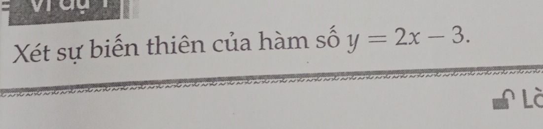 Xét sự biến thiên của hàm số y=2x-3. 
Là