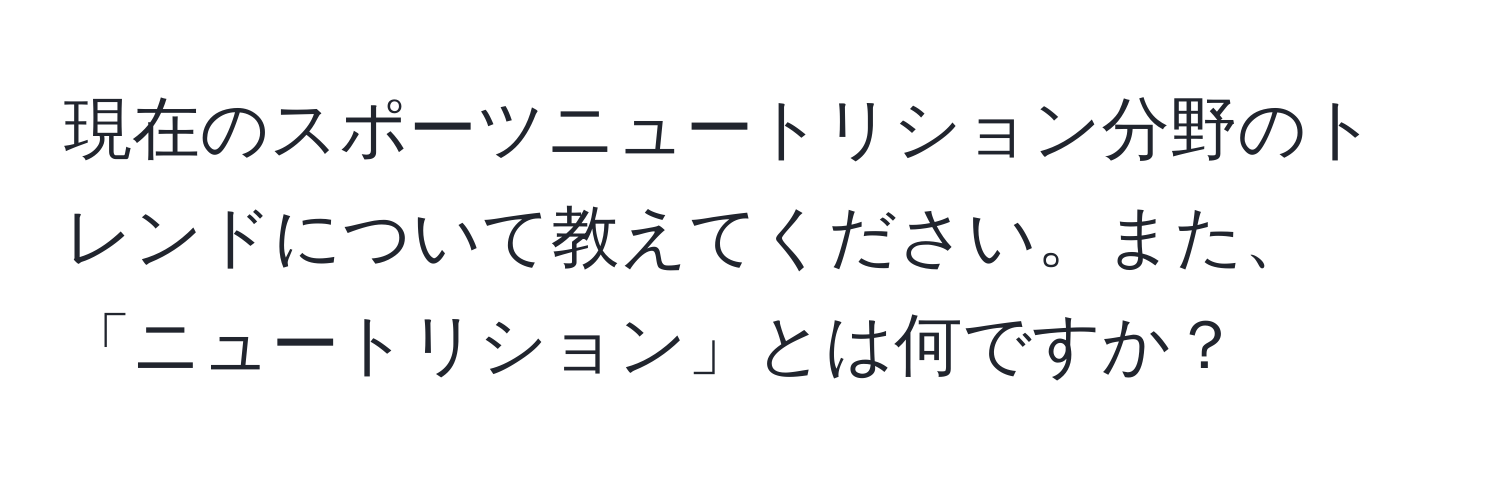 現在のスポーツニュートリション分野のトレンドについて教えてください。また、「ニュートリション」とは何ですか？