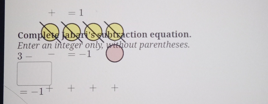 +=1
Complete jabari's subtraction equation. 
Enter an integer only, without parentheses.
3--=-1
=-1 + + +