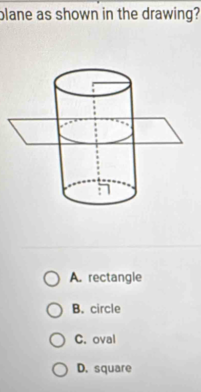 blane as shown in the drawing?
A. rectangle
B. circle
C. oval
D. square