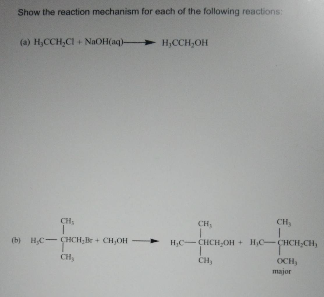 Show the reaction mechanism for each of the following reactions: 
(a) H_3CCH_2Cl+NaOH(aq)to H_3CCH_2OH
(b) H_3C-beginarrayl CH_3 HCH_2Br+CH_1OHendarray.
n_A-beginarrayl CH_3 163h_1OH+H_4Csim  1/190.96.016  CH_3endarray.