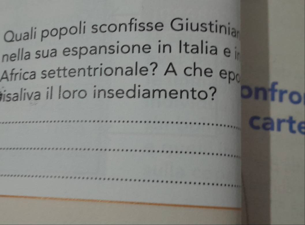 Quali popoli sconfisse Giustinia 
nella sua espansione in Italia e 
Africa settentrionale? A che ep 
hisaliva il loro insediamento? onfro 
_carte 
_ 
_ 
_