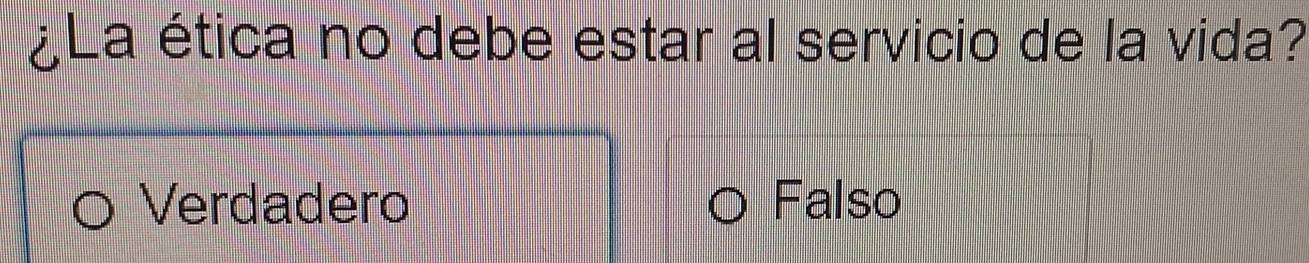 ¿La ética no debe estar al servicio de la vida?
Verdadero Falso