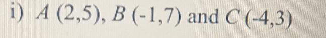 ) A(2,5), B(-1,7) and C(-4,3)