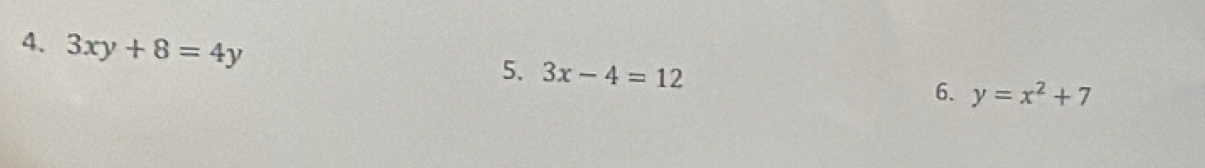 3xy+8=4y
5. 3x-4=12 6. y=x^2+7