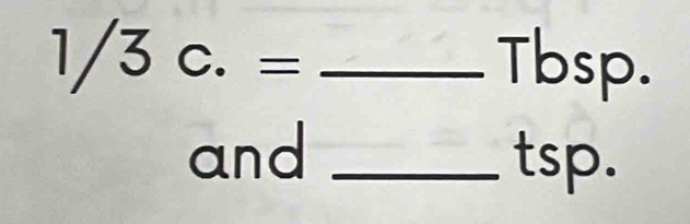 1/3c.=

Tb -| ). 
) r
and _ tsp.