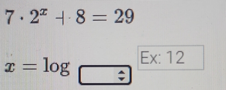 7· 2^x+8=29
x=log
Ex: 12 
4