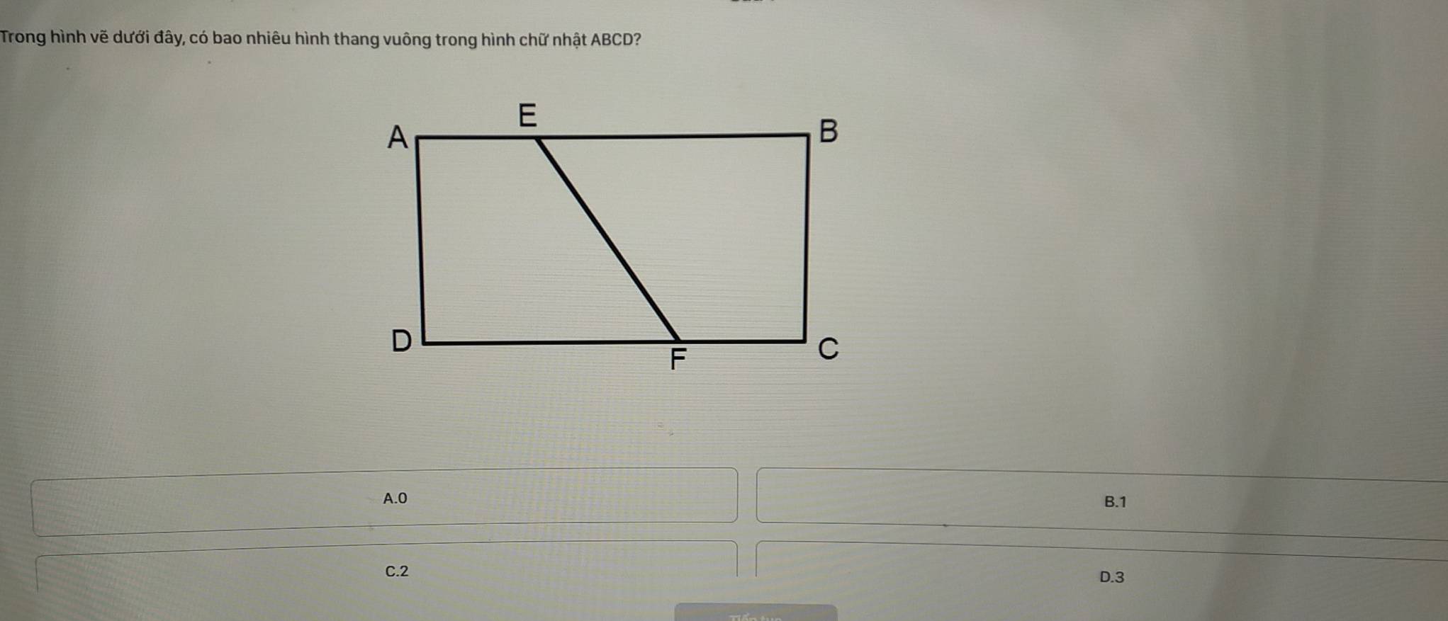 Trong hình vẽ dưới đây, có bao nhiêu hình thang vuông trong hình chữ nhật ABCD?
A. 0 B. 1
C. 2 D. 3