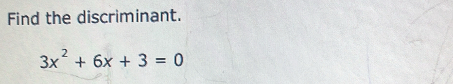 Find the discriminant.
3x^2+6x+3=0