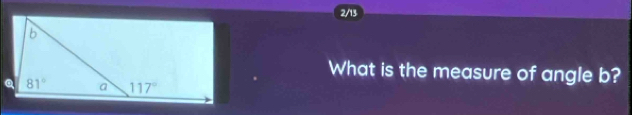 2/13
What is the measure of angle b?