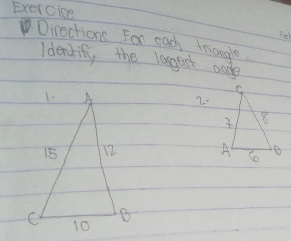 Exercise 
Fel 
Directions For each triangle 
Idenlify the lagest andle 
2.