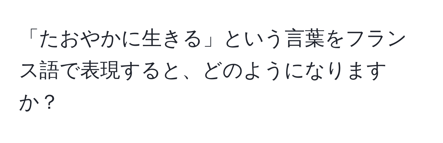 「たおやかに生きる」という言葉をフランス語で表現すると、どのようになりますか？