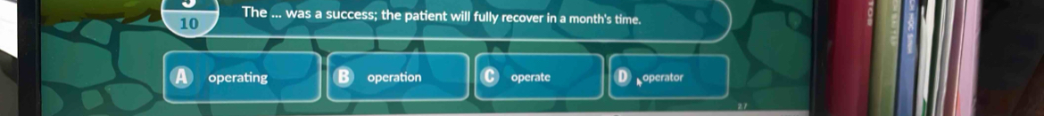 The ... was a success; the patient will fully recover in a month's time.
operating operation operate D operator