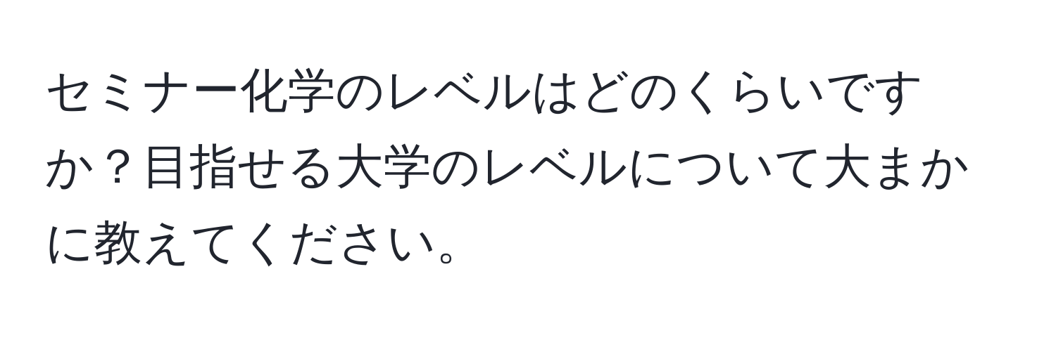 セミナー化学のレベルはどのくらいですか？目指せる大学のレベルについて大まかに教えてください。