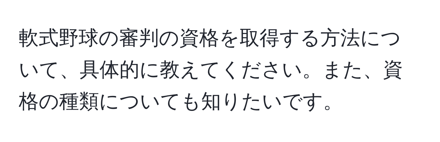 軟式野球の審判の資格を取得する方法について、具体的に教えてください。また、資格の種類についても知りたいです。